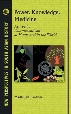 Orient Power, Knowledge, Medicine: Ayurvedic Pharmaceuticals at Home and in the World